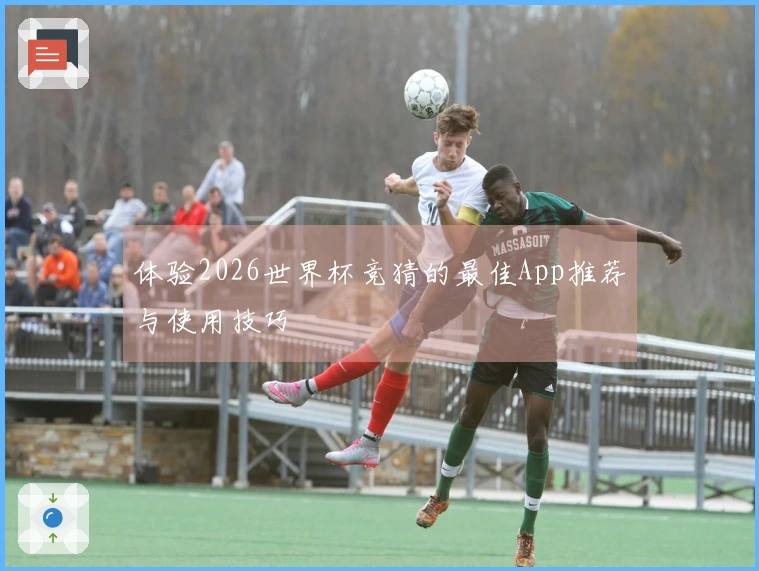 体验2026世界杯竞猜的最佳App推荐与使用技巧