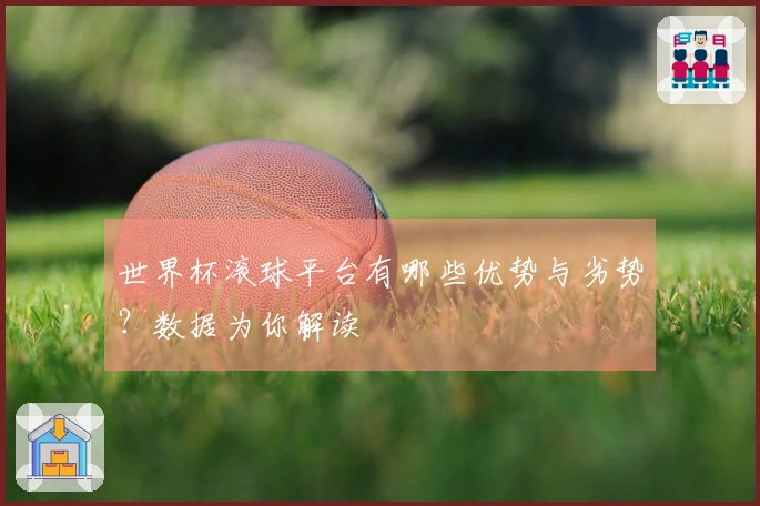 世界杯滚球平台有哪些优势与劣势？数据为你解读